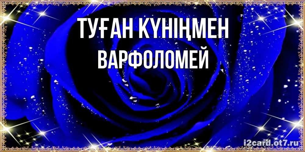 Күн сайын ашық хат с именем, Варфоломей Туған күніңмен голубые цветы в росе Онлайн тегін жүктеп алу тілектері бар керемет карта 