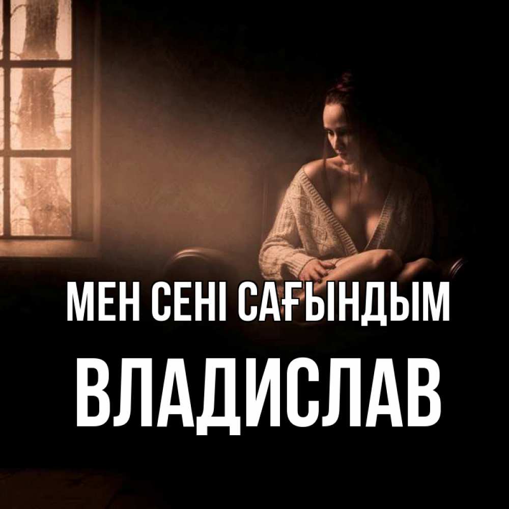 Күн сайын ашық хат с именем, Владислав Мен сені сағындым приходи в гости ко мне Онлайн тегін жүктеп алу тілектері бар керемет карта 