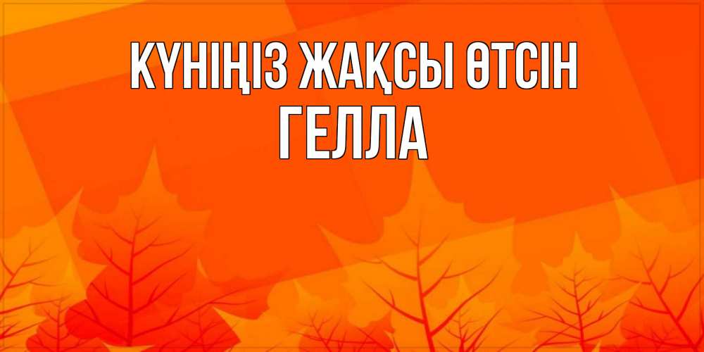 Күн сайын ашық хат с именем, Гелла Күніңіз жақсы өтсін осеннее настроение Онлайн тегін жүктеп алу тілектері бар керемет карта 
