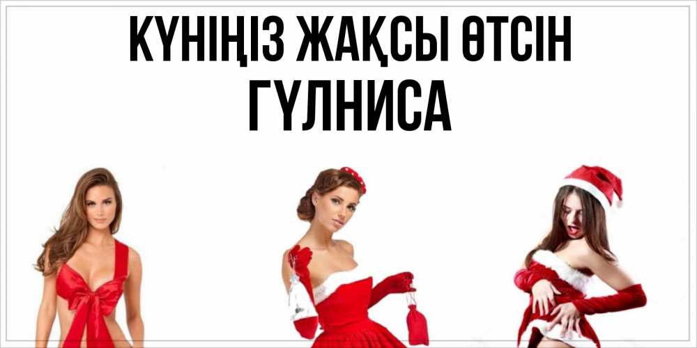 Күн сайын ашық хат с именем, ГҮЛНИСА Күніңіз жақсы өтсін пожелай парню отличного дня Онлайн тегін жүктеп алу тілектері бар керемет карта 