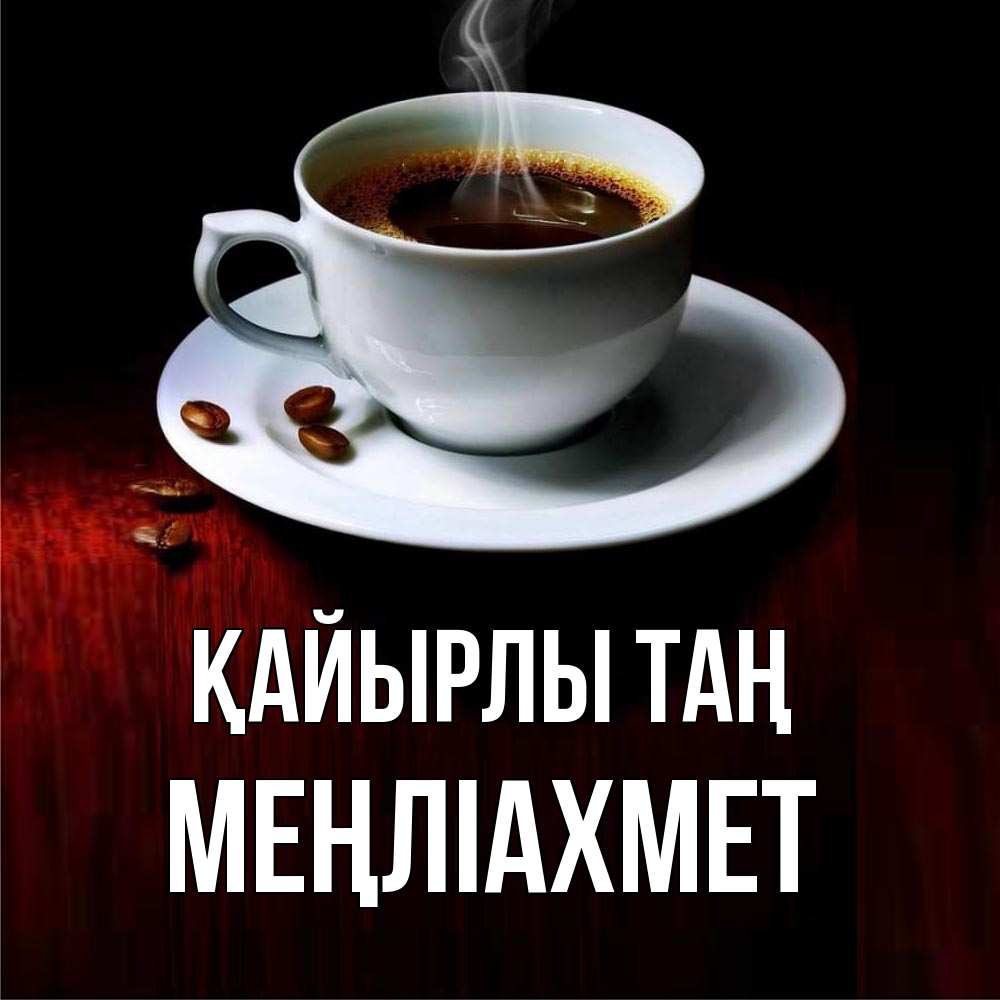 Күн сайын ашық хат с именем, МЕҢЛІАХМЕТ Қайырлы таң белая посуда Онлайн тегін жүктеп алу тілектері бар керемет карта 