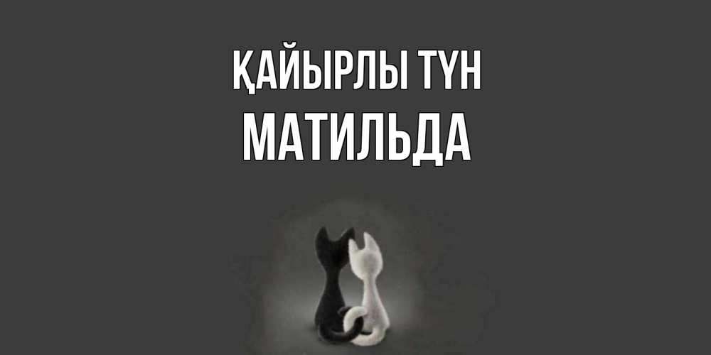 Күн сайын ашық хат с именем, Матильда Қайырлы түн коты Онлайн тегін жүктеп алу тілектері бар керемет карта 