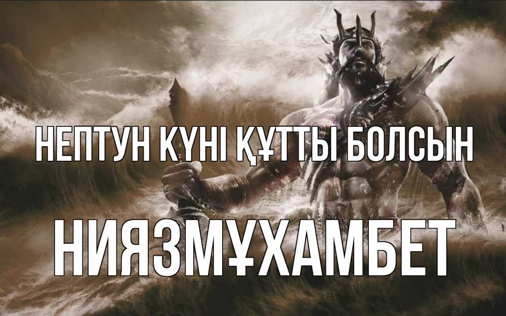 Күн сайын ашық хат с именем, НИЯЗМҰХАМБЕТ нептун күні құтты болсын с днем Нептуна Онлайн тегін жүктеп алу тілектері бар керемет карта 