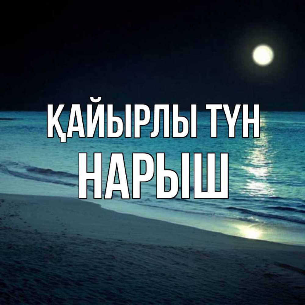 Күн сайын ашық хат с именем, Нарыш Қайырлы түн нежное море ночью Онлайн тегін жүктеп алу тілектері бар керемет карта 