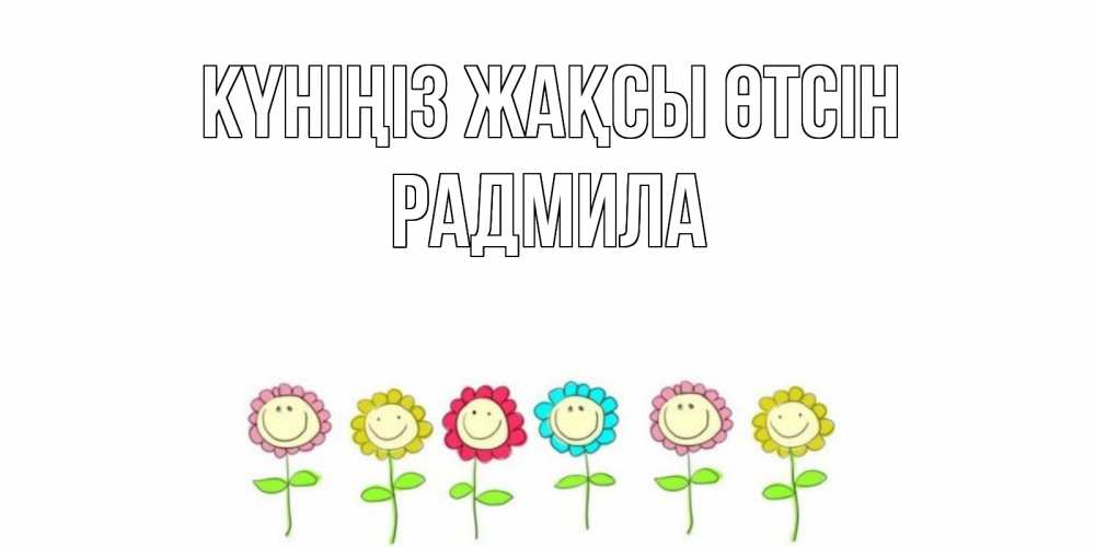 Күн сайын ашық хат с именем, Радмила Күніңіз жақсы өтсін открытка на каждый день позитивного дня Онлайн тегін жүктеп алу тілектері бар керемет карта 