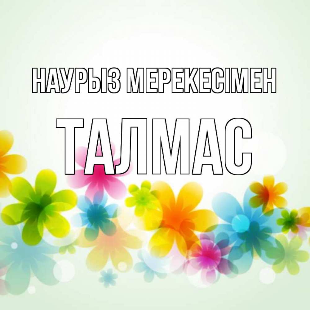 Күн сайын ашық хат с именем, ТАЛМАС Наурыз мерекесімен цветы Онлайн тегін жүктеп алу тілектері бар керемет карта 