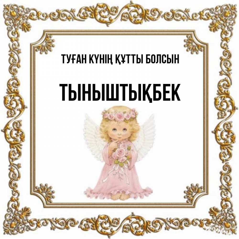 Күн сайын ашық хат с именем, ТЫНЫШТЫҚБЕК Туған күнің құтты болсын девочка ангел с крыльями и цветами в розовом платье Онлайн тегін жүктеп алу тілектері бар керемет карта 