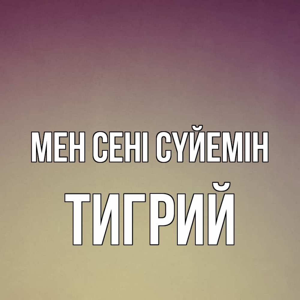 Күн сайын ашық хат с именем, Тигрий Мен сені сүйемін для любимой Онлайн тегін жүктеп алу тілектері бар керемет карта 