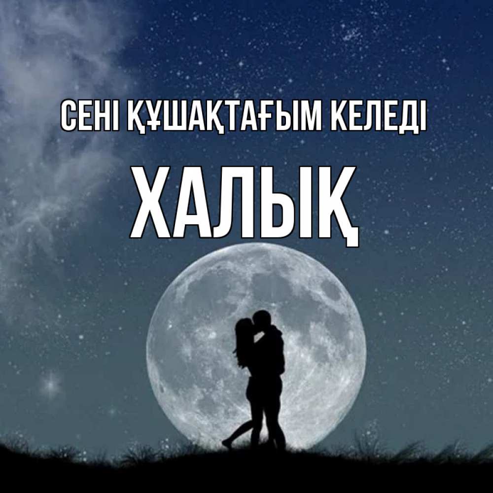 Күн сайын ашық хат с именем, ХАЛЫҚ сені құшақтағым келеді сладкая парочка Онлайн тегін жүктеп алу тілектері бар керемет карта 