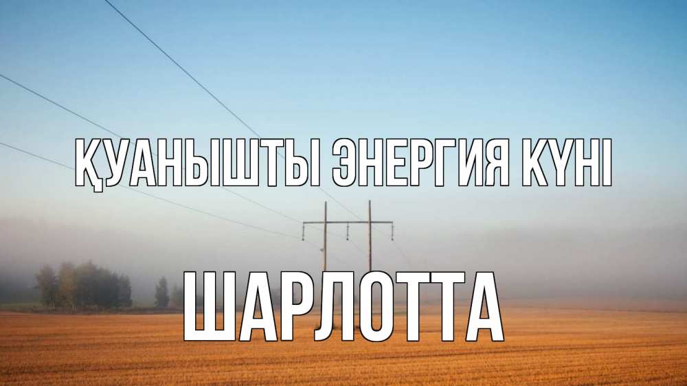 Күн сайын ашық хат с именем, Шарлотта Қуанышты энергия күні ЛЭП столбы Онлайн тегін жүктеп алу тілектері бар керемет карта 