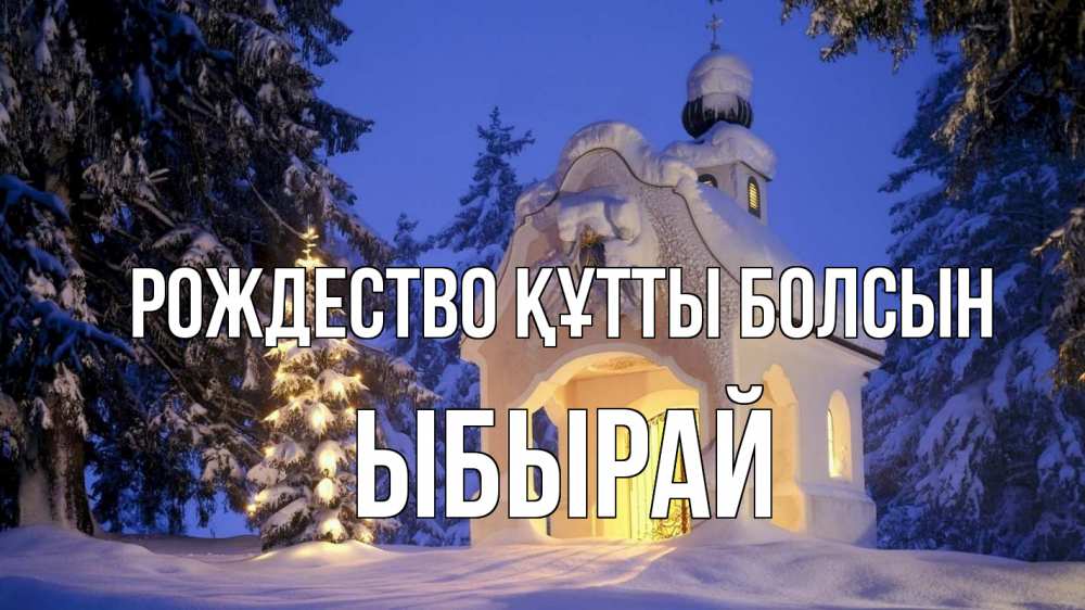 Күн сайын ашық хат с именем, ЫБЫРАЙ Рождество құтты болсын часовня Онлайн тегін жүктеп алу тілектері бар керемет карта 