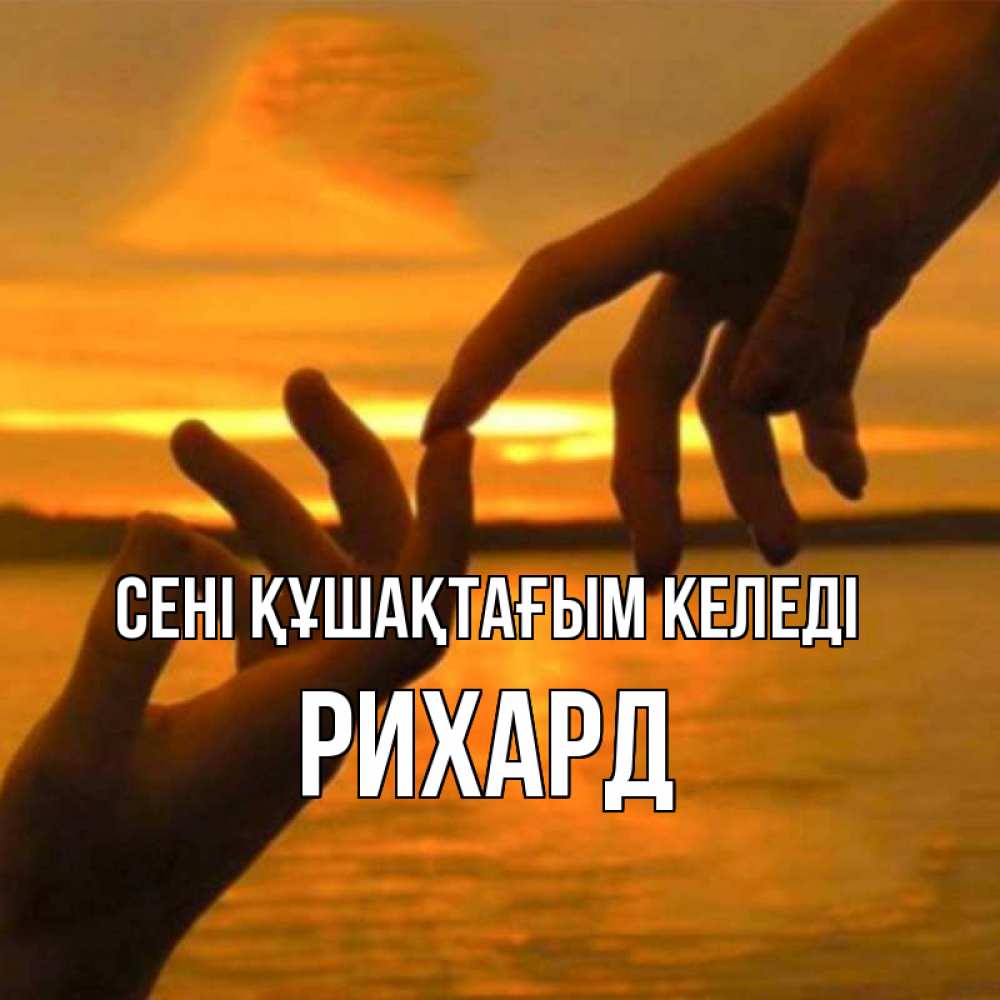 Күн сайын ашық хат с именем, Рихард сені құшақтағым келеді прикосновение нежное к любимому Онлайн тегін жүктеп алу тілектері бар керемет карта 