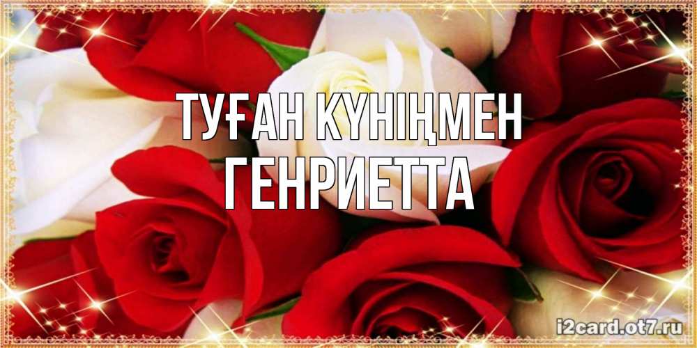 Күн сайын ашық хат с именем, Генриетта Туған күніңмен открытка на день рождения с белыми и красными розами Онлайн тегін жүктеп алу тілектері бар керемет карта 