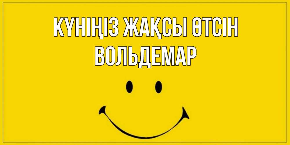 Күн сайын ашық хат с именем, Вольдемар Күніңіз жақсы өтсін улыбка Онлайн тегін жүктеп алу тілектері бар керемет карта 