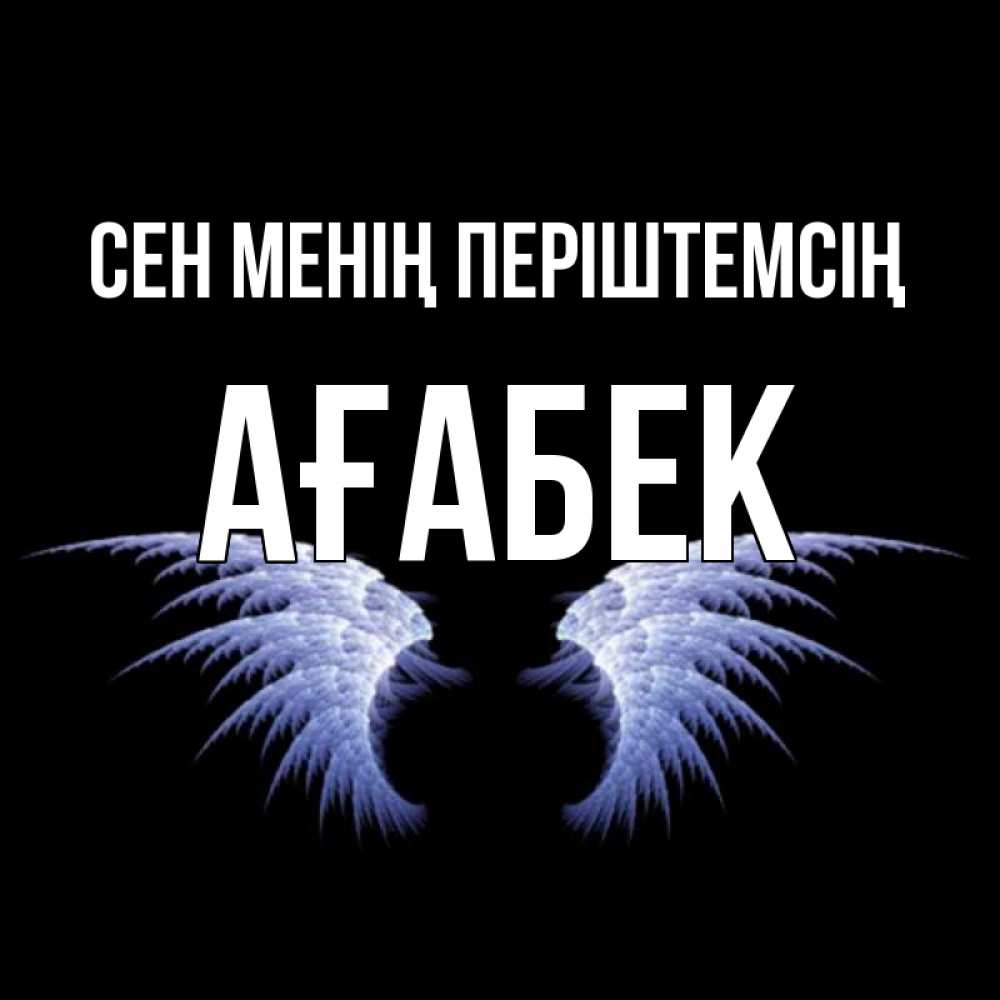 Күн сайын ашық хат с именем, Ағабек Сен менің періштемсің ангельские крылья на черном фоне Онлайн тегін жүктеп алу тілектері бар керемет карта 