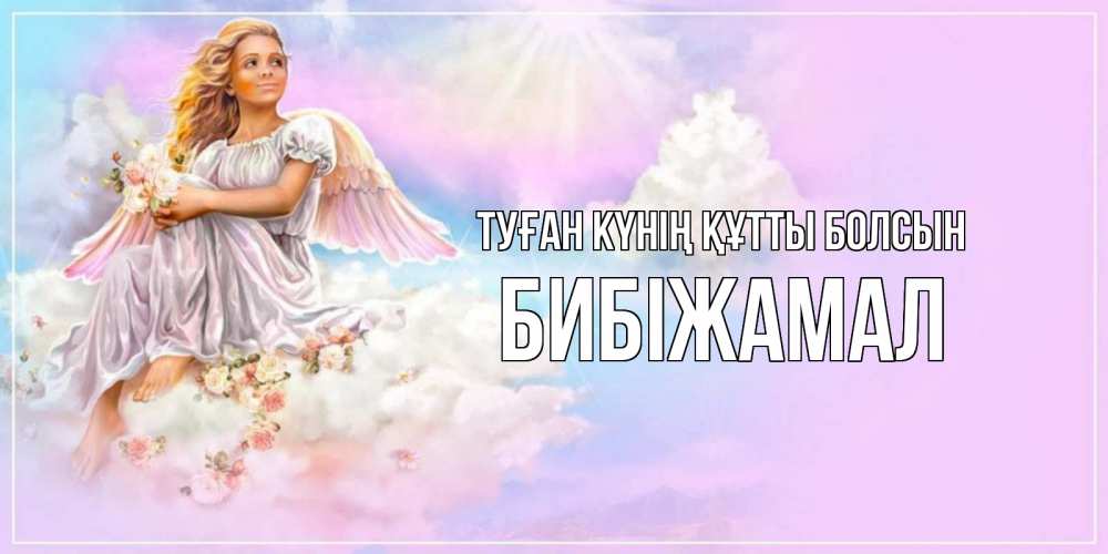 Күн сайын ашық хат с именем, БИБІЖАМАЛ Туған күнің құтты болсын ангел, девушка, небо в розовом, облака Онлайн тегін жүктеп алу тілектері бар керемет карта 