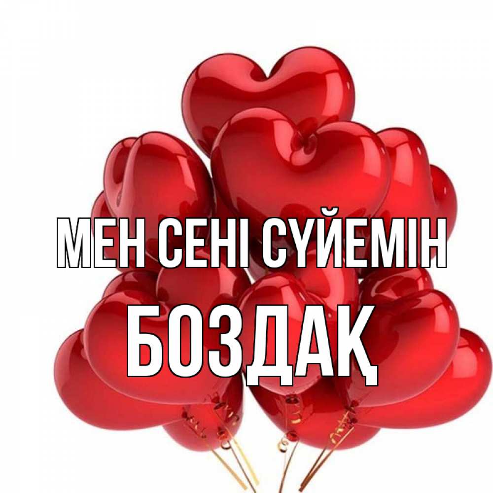 Күн сайын ашық хат с именем, Боздақ Мен сені сүйемін бордовые шары Онлайн тегін жүктеп алу тілектері бар керемет карта 