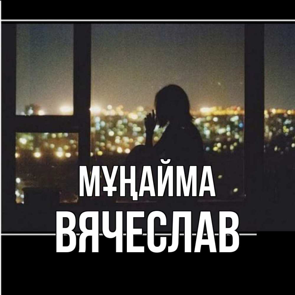 Күн сайын ашық хат с именем, Вячеслав Мұңайма смотрит на ночной город Онлайн тегін жүктеп алу тілектері бар керемет карта 