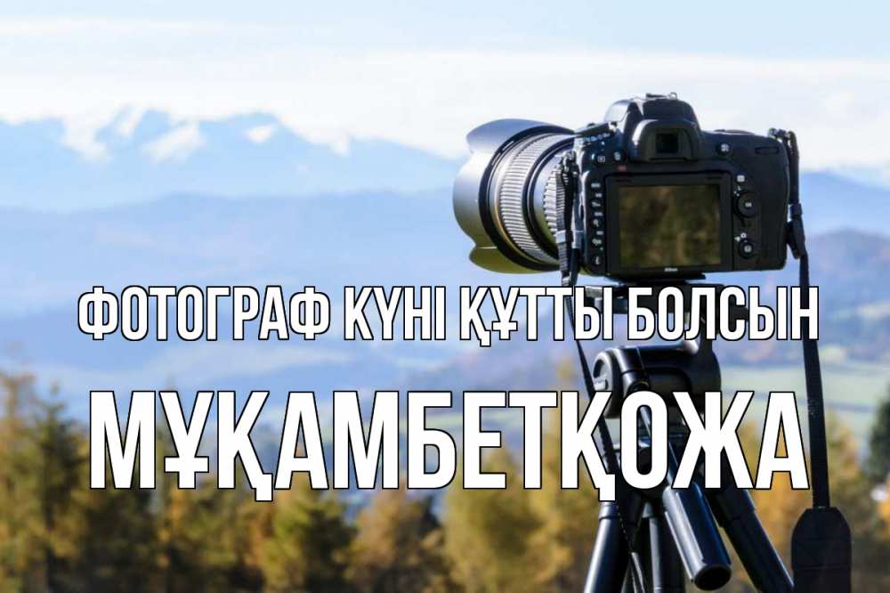 Күн сайын ашық хат с именем, Мұқамбетқожа Фотограф күні құтты болсын с днем фотографа Онлайн тегін жүктеп алу тілектері бар керемет карта 