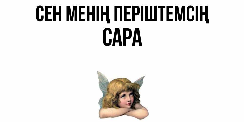 Күн сайын ашық хат с именем, САРА Сен менің періштемсің ангел Онлайн тегін жүктеп алу тілектері бар керемет карта 