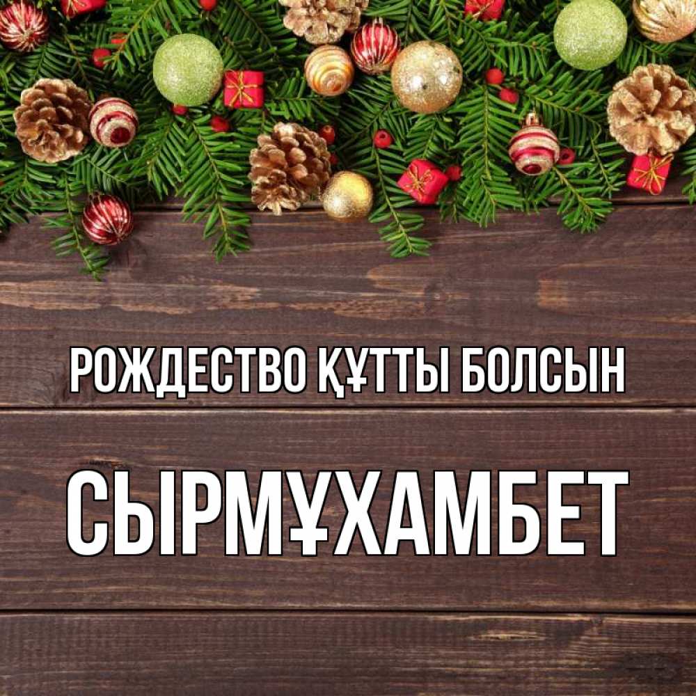 Күн сайын ашық хат с именем, СЫРМҰХАМБЕТ Рождество құтты болсын с рождеством Онлайн тегін жүктеп алу тілектері бар керемет карта 