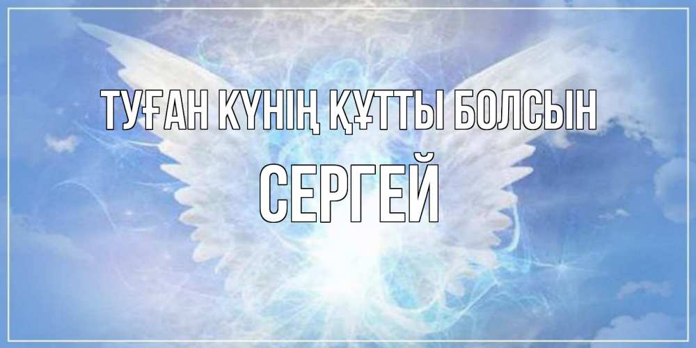 Күн сайын ашық хат с именем, Сергей Туған күнің құтты болсын Белый ангел на небе 1 Онлайн тегін жүктеп алу тілектері бар керемет карта 