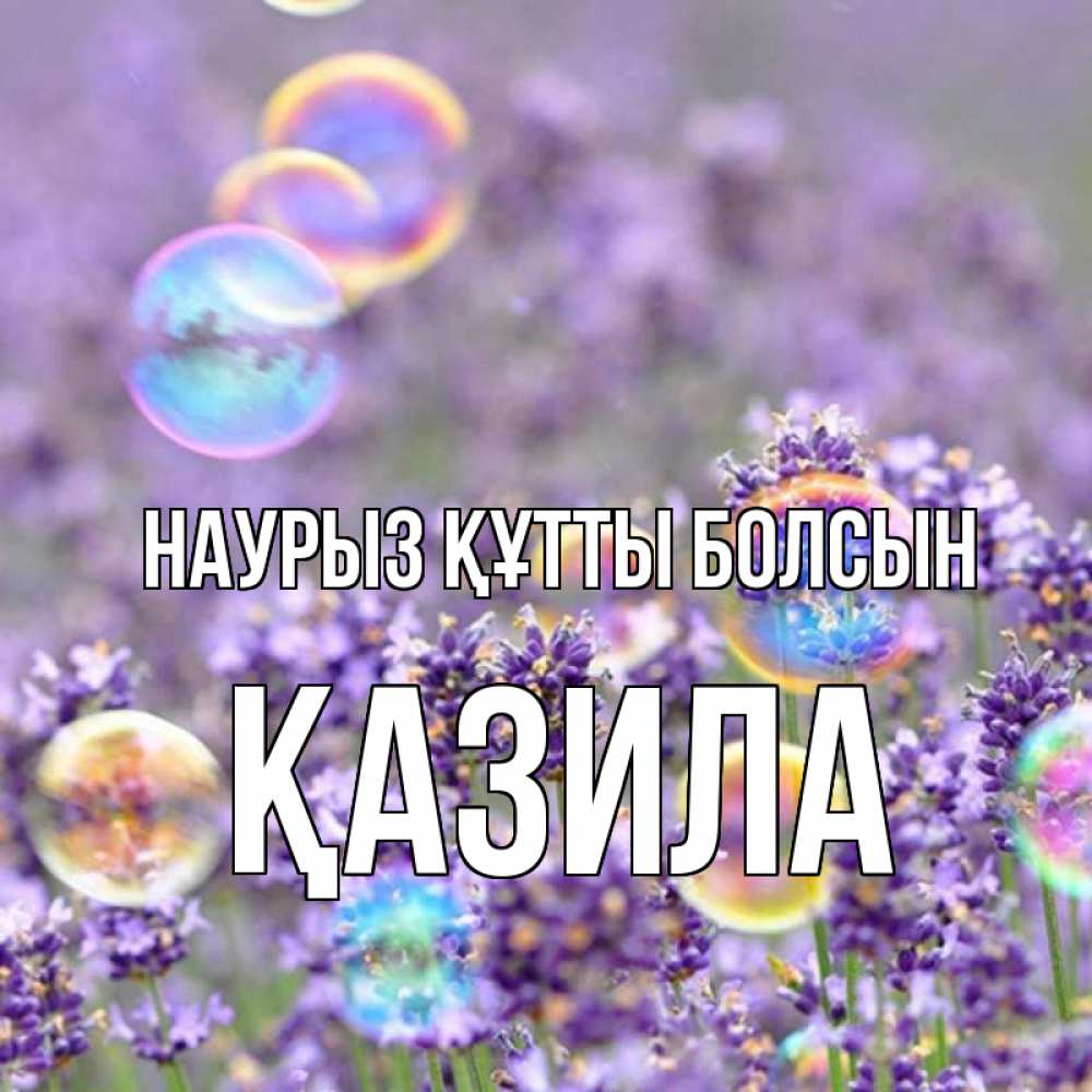Күн сайын ашық хат с именем, ҚАЗИЛА Наурыз құтты болсын цветы Онлайн тегін жүктеп алу тілектері бар керемет карта 