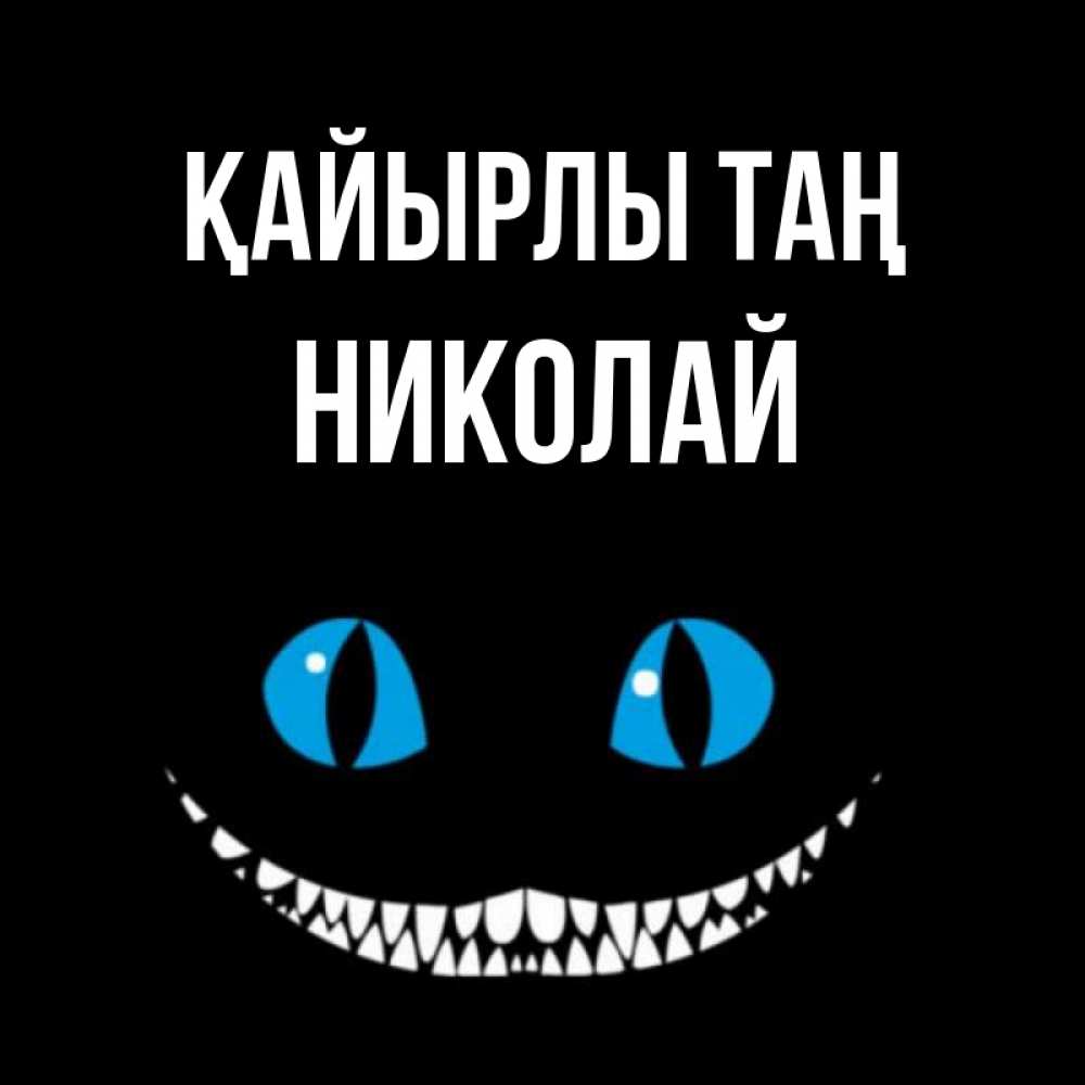 Күн сайын ашық хат с именем, Николай Қайырлы таң голубые глаза и зубки Онлайн тегін жүктеп алу тілектері бар керемет карта 
