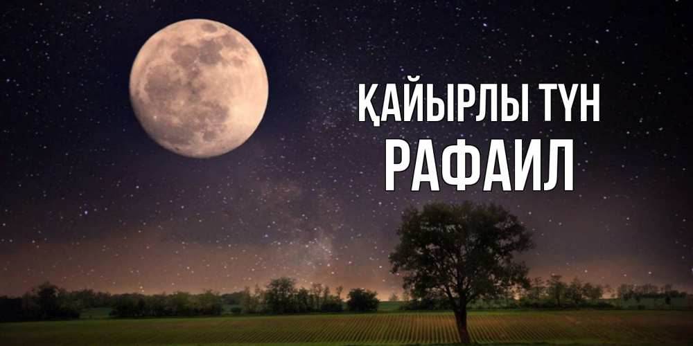 Күн сайын ашық хат с именем, Рафаил Қайырлы түн ночные открытки с луной Онлайн тегін жүктеп алу тілектері бар керемет карта 