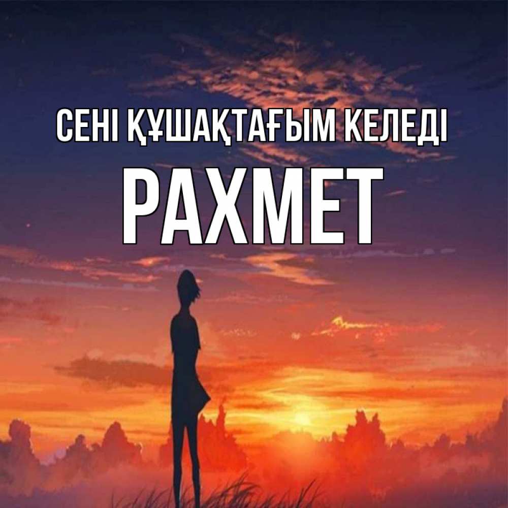 Күн сайын ашық хат с именем, РАХМЕТ сені құшақтағым келеді стройная девушка Онлайн тегін жүктеп алу тілектері бар керемет карта 