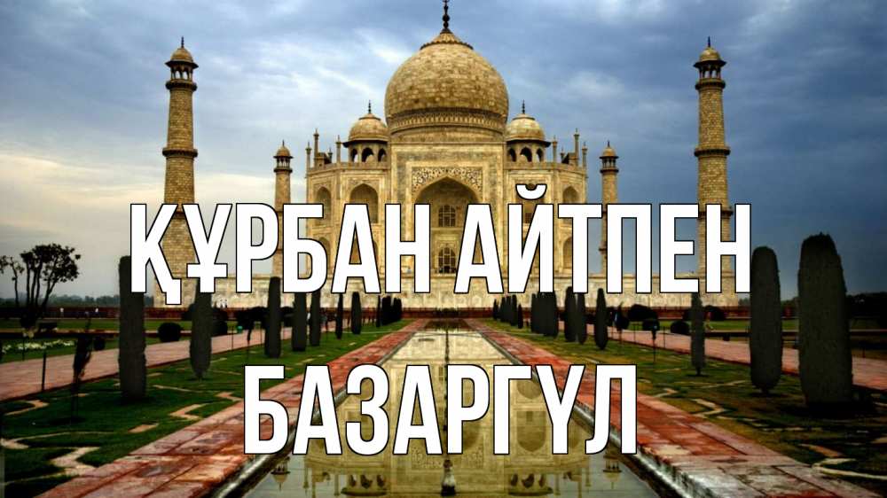 Күн сайын ашық хат с именем, БАЗАРГҮЛ Құрбан айтпен тадж махал Онлайн тегін жүктеп алу тілектері бар керемет карта 