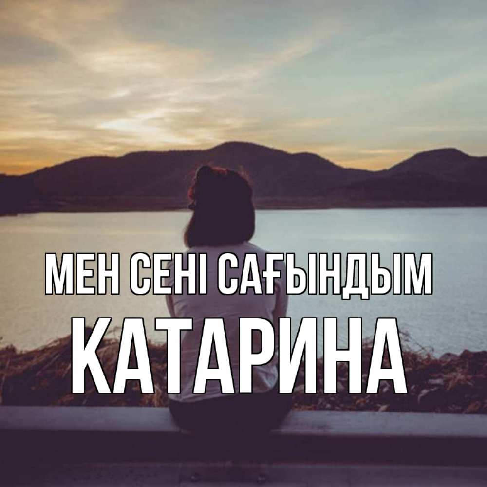 Күн сайын ашық хат с именем, Катарина Мен сені сағындым я уже соскучилась Онлайн тегін жүктеп алу тілектері бар керемет карта 
