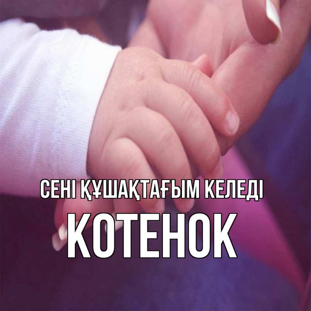 Күн сайын ашық хат с именем, Котенок сені құшақтағым келеді мама с ребенком Онлайн тегін жүктеп алу тілектері бар керемет карта 