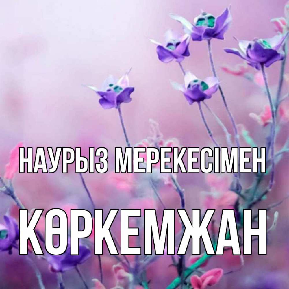 Күн сайын ашық хат с именем, Көркемжан Наурыз мерекесімен международный женский день 2 Онлайн тегін жүктеп алу тілектері бар керемет карта 