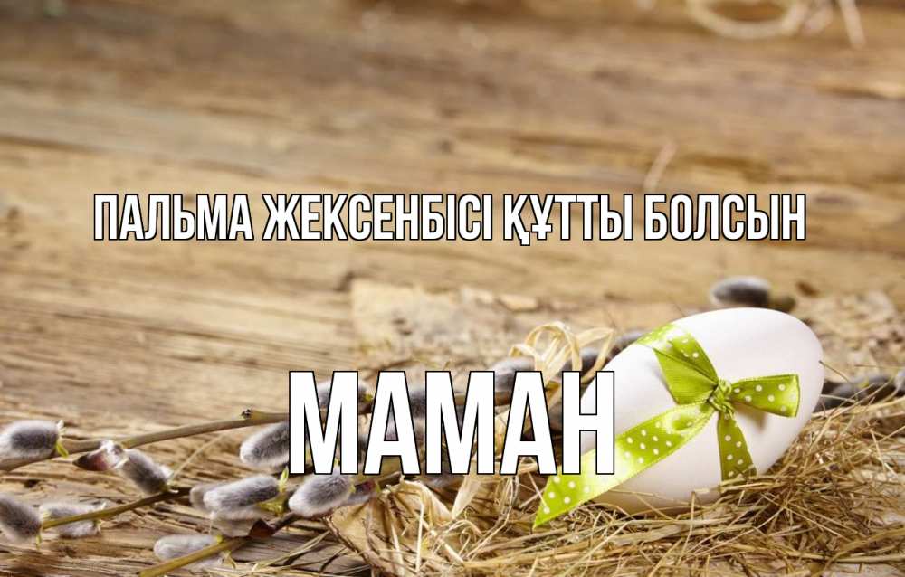 Күн сайын ашық хат с именем, МАМАН Пальма жексенбісі құтты болсын верба Онлайн тегін жүктеп алу тілектері бар керемет карта 
