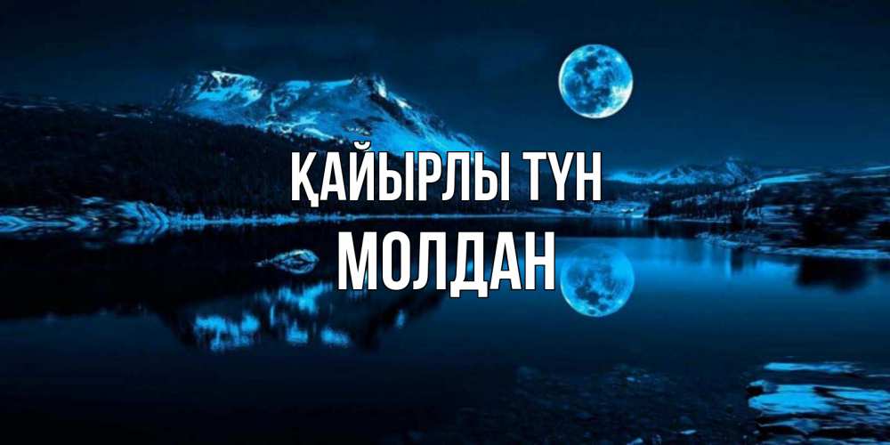 Күн сайын ашық хат с именем, МОЛДАН Қайырлы түн луна, озеро, горы Онлайн тегін жүктеп алу тілектері бар керемет карта 