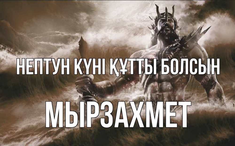 Күн сайын ашық хат с именем, МЫРЗАХМЕТ нептун күні құтты болсын с днем Нептуна Онлайн тегін жүктеп алу тілектері бар керемет карта 