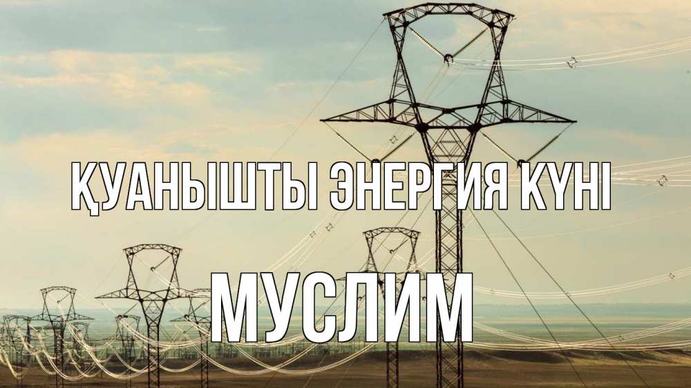 Күн сайын ашық хат с именем, Муслим Қуанышты энергия күні провода небо Онлайн тегін жүктеп алу тілектері бар керемет карта 