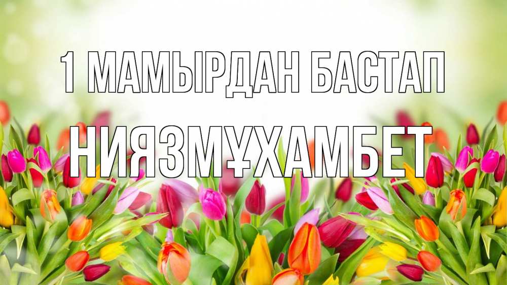 Күн сайын ашық хат с именем, НИЯЗМҰХАМБЕТ 1 мамырдан бастап С 1 мая Онлайн тегін жүктеп алу тілектері бар керемет карта 