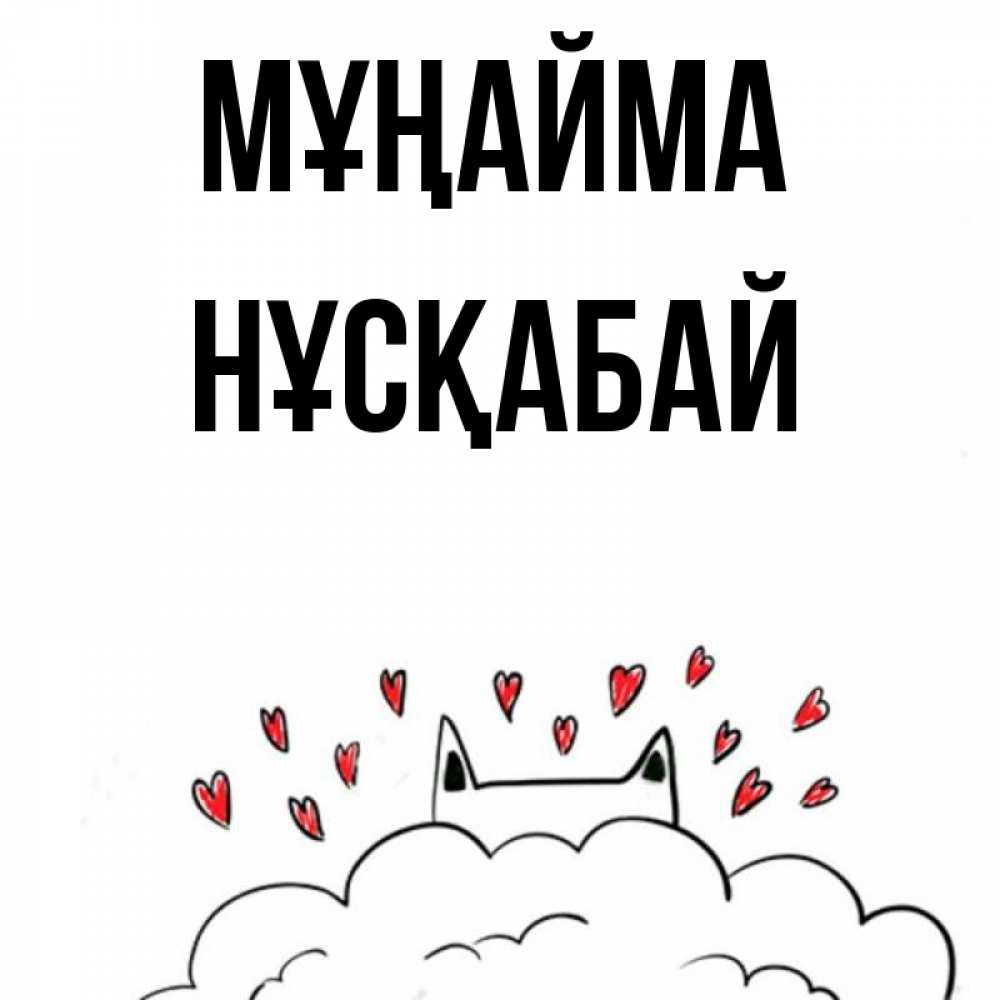 Күн сайын ашық хат с именем, НҰСҚАБАЙ Мұңайма облако и ушки котика с сердечками Онлайн тегін жүктеп алу тілектері бар керемет карта 