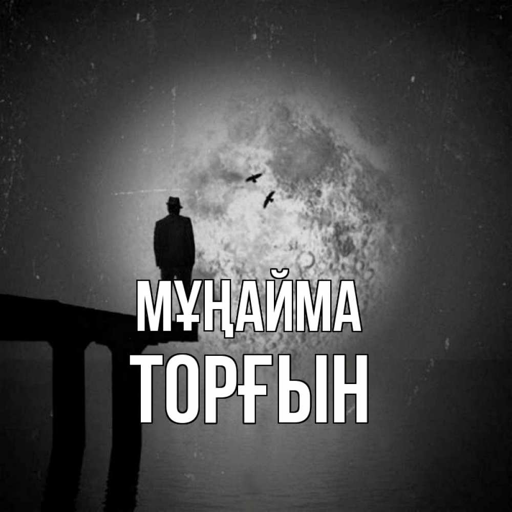 Күн сайын ашық хат с именем, ТОРҒЫН Мұңайма мужчина на мосту Онлайн тегін жүктеп алу тілектері бар керемет карта 