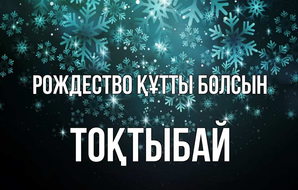 Күн сайын ашық хат с именем, ТОҚТЫБАЙ Рождество құтты болсын Снежинки Онлайн тегін жүктеп алу тілектері бар керемет карта 