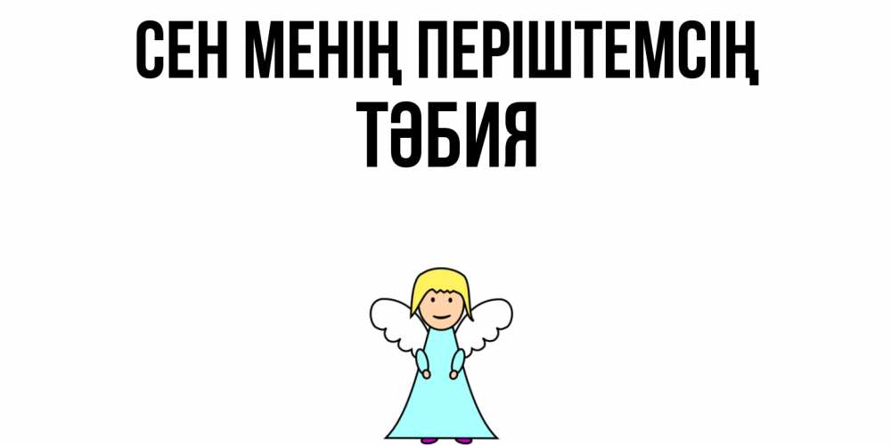Күн сайын ашық хат с именем, ТӘБИЯ Сен менің періштемсің ангел Онлайн тегін жүктеп алу тілектері бар керемет карта 