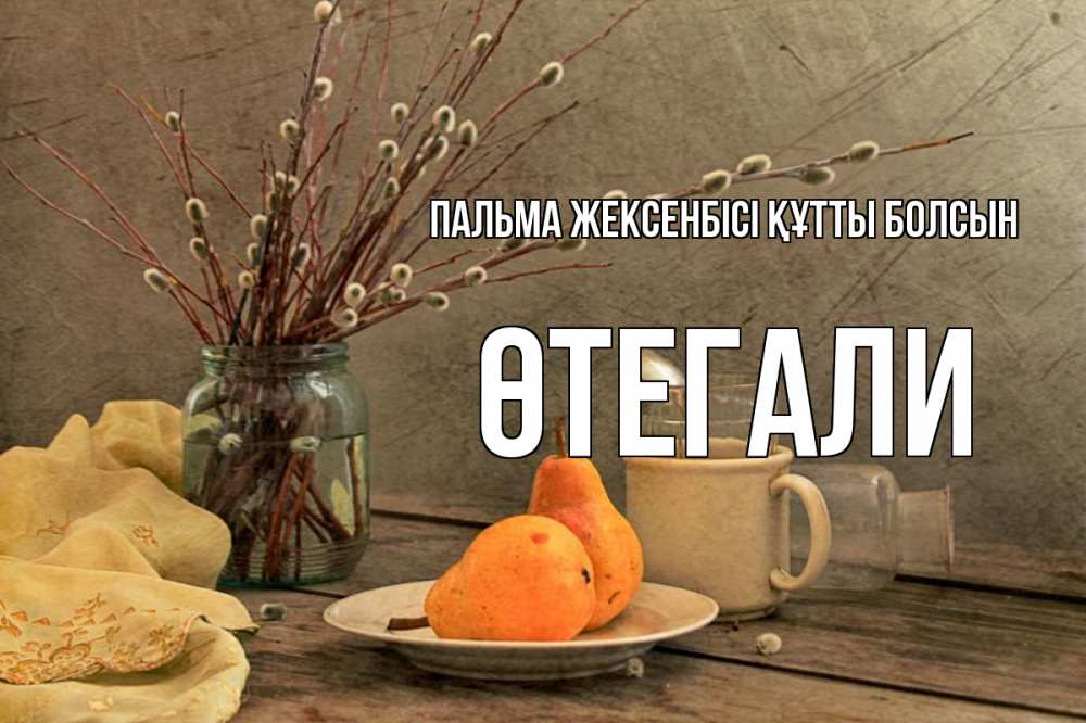 Күн сайын ашық хат с именем, ӨТЕГАЛИ Пальма жексенбісі құтты болсын верба Онлайн тегін жүктеп алу тілектері бар керемет карта 