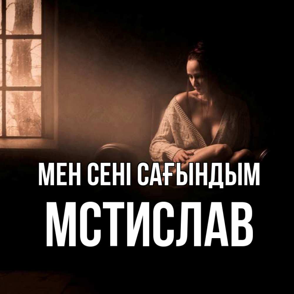 Күн сайын ашық хат с именем, Мстислав Мен сені сағындым приходи в гости ко мне Онлайн тегін жүктеп алу тілектері бар керемет карта 