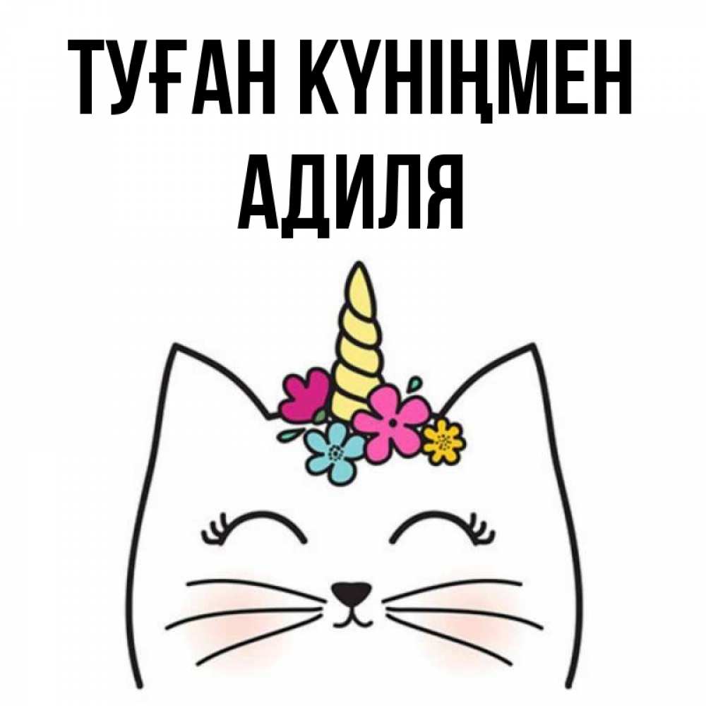 Күн сайын ашық хат с именем, Адиля Туған күніңмен милый кот с одним рожком Онлайн тегін жүктеп алу тілектері бар керемет карта 
