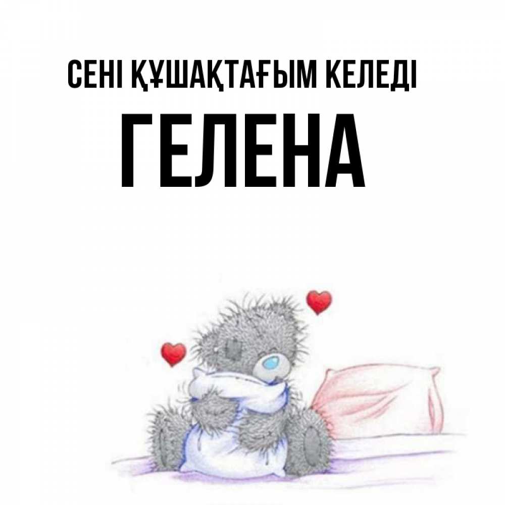Күн сайын ашық хат с именем, Гелена сені құшақтағым келеді сердечки мишка Тедди и кроватка Онлайн тегін жүктеп алу тілектері бар керемет карта 