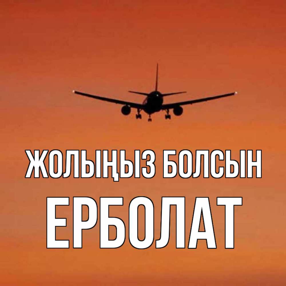 Күн сайын ашық хат с именем, Ерболат Жолыңыз болсын силуэт самолета Онлайн тегін жүктеп алу тілектері бар керемет карта 