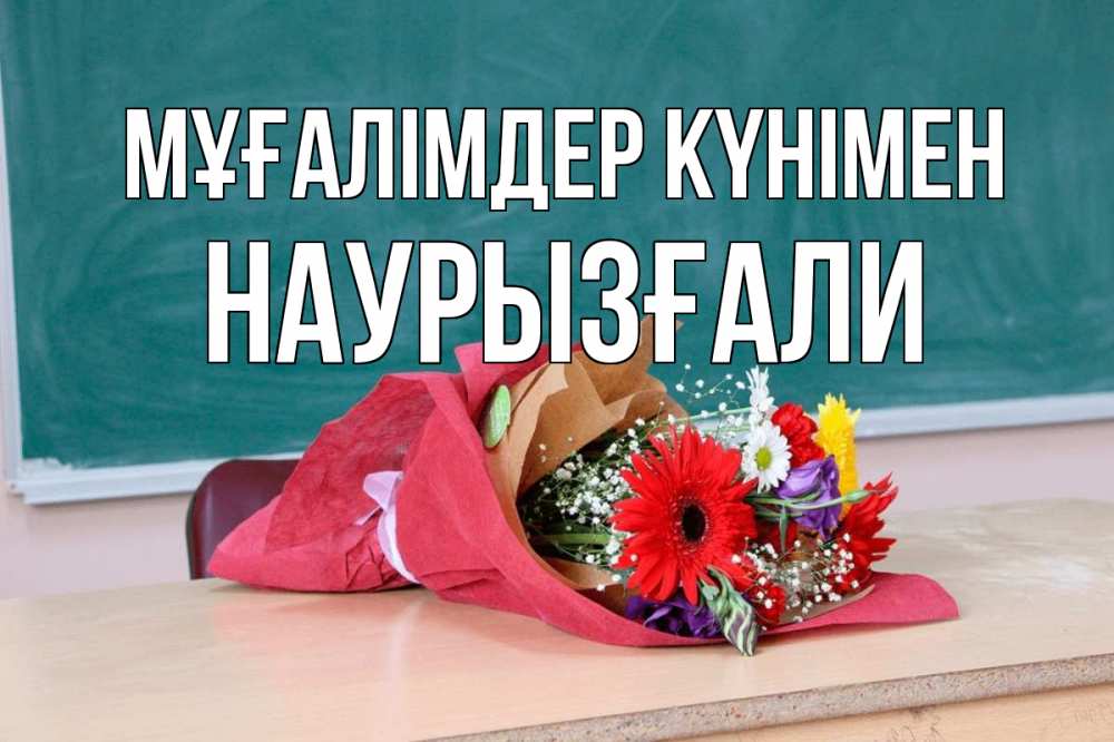 Күн сайын ашық хат с именем, Наурызғали Мұғалімдер күнімен школа с днем учителя Онлайн тегін жүктеп алу тілектері бар керемет карта 