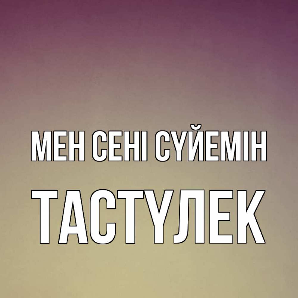 Күн сайын ашық хат с именем, ТАСТҮЛЕК Мен сені сүйемін для любимой Онлайн тегін жүктеп алу тілектері бар керемет карта 